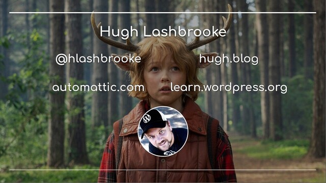 Hugh Lashbrooke
@hlashbrooke hugh.blog
automattic.com learn.wordpress.org

