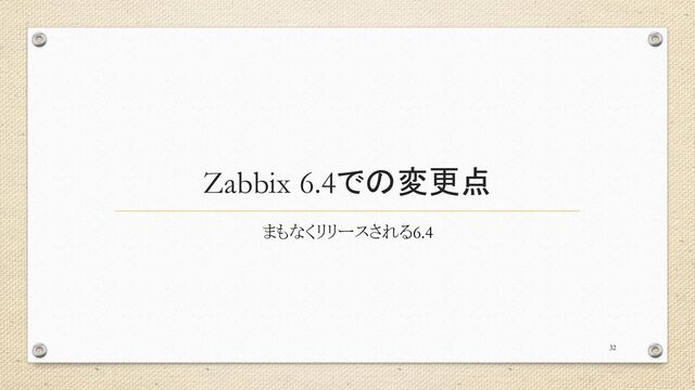 Zabbix 6.4での変更点
まもなくリリースされる6.4
32
