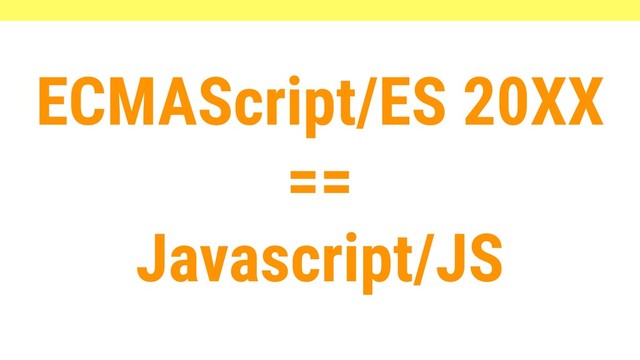 ECMAScript/ES 20XX
==
Javascript/JS
