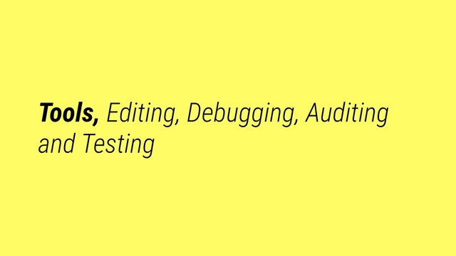 Tools, Editing, Debugging, Auditing
and Testing

