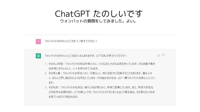 ChatGPT たのしいです
ウォンバットの質問をしてみました。よい。
