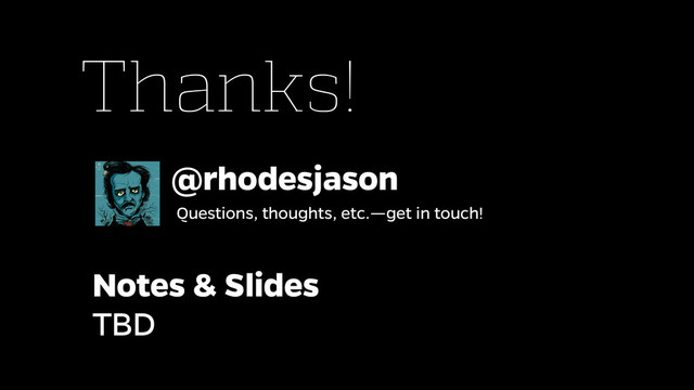 @rhodesjason
Thanks!
Questions, thoughts, etc.—get in touch!
Notes & Slides
TBD
