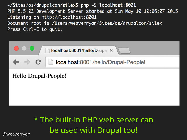 * The built-in PHP web server can
be used with Drupal too!
@weaverryan
