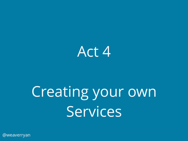 Act 4
Creating your own
Services
@weaverryan
