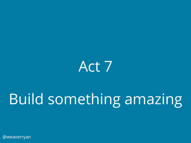 Act 7
Build something amazing
@weaverryan

