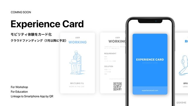 Experience Card
For Education
Linkage to Smartphone App by QR
For Workshop
©SASHIE
COMING SOON
ϞϏϦςΟମݧΛΧʔυԽ
Ϋϥ΢υϑΝϯσΟϯάʢ7݄Ҏ߱ʹ༧ఆʣ
