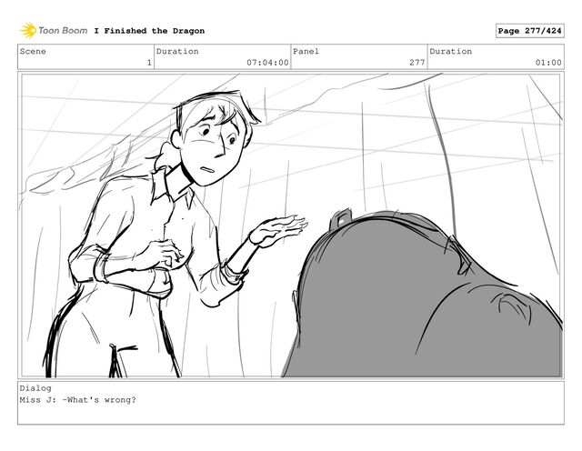 Scene
1
Duration
07:04:00
Panel
277
Duration
01:00
Dialog
Miss J: -What's wrong?
I Finished the Dragon Page 277/424
