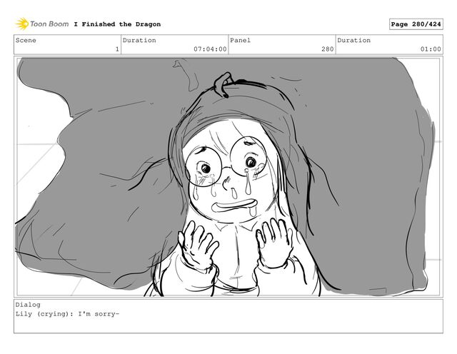 Scene
1
Duration
07:04:00
Panel
280
Duration
01:00
Dialog
Lily (crying): I'm sorry-
I Finished the Dragon Page 280/424

