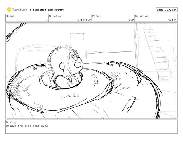 Scene
1
Duration
07:04:00
Panel
309
Duration
01:00
Dialog
Daisy:-the ping pong eyes-
I Finished the Dragon Page 309/424
