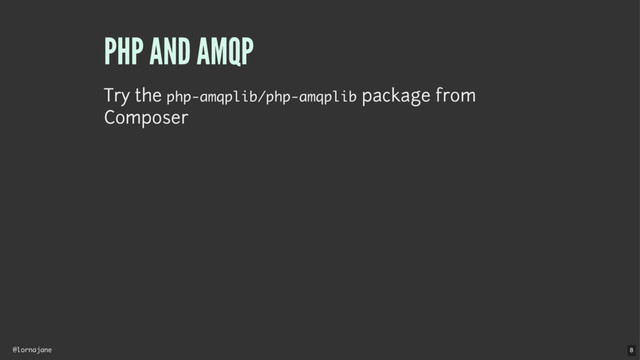 @lornajane
PHP AND AMQP
Try the php-amqplib/php-amqplib package from
Composer
8
