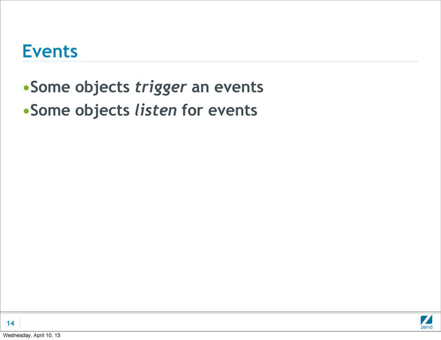 Events
•Some objects trigger an events
•Some objects listen for events
14
Wednesday, April 10, 13
