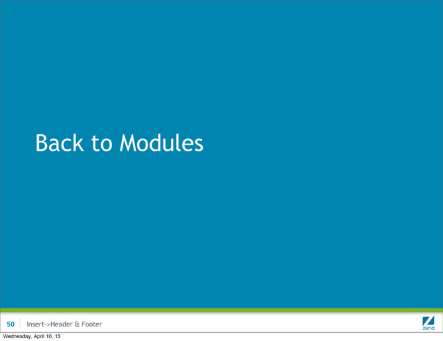 Insert->Header & Footer
Back to Modules
50
Wednesday, April 10, 13
