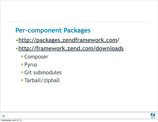 Per-component Packages
•http://packages.zendframework.com/
•http://framework.zend.com/downloads
Composer
Pyrus
Git submodules
Tarball/zipball
62
Wednesday, April 10, 13
