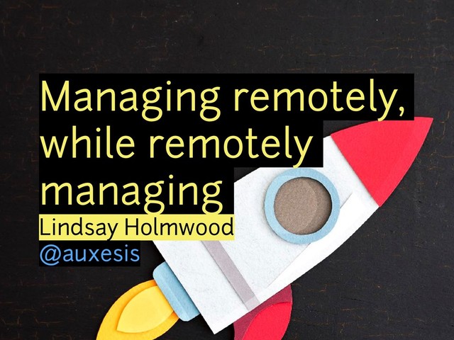 Managing remotely,
while remotely
managing
Lindsay Holmwood 
@auxesis
