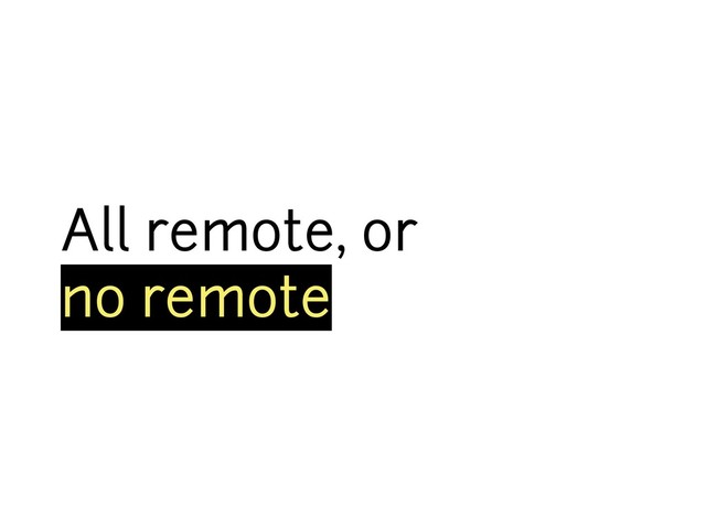All remote, or
no remote

