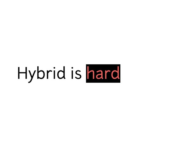 Hybrid is hard

