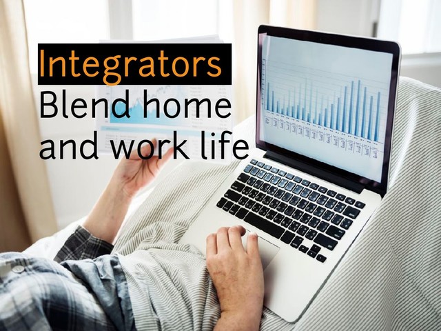 Integrators
Blend home
and work life
