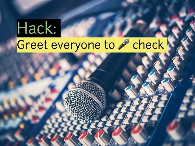 Hack:
Greet everyone to " check
