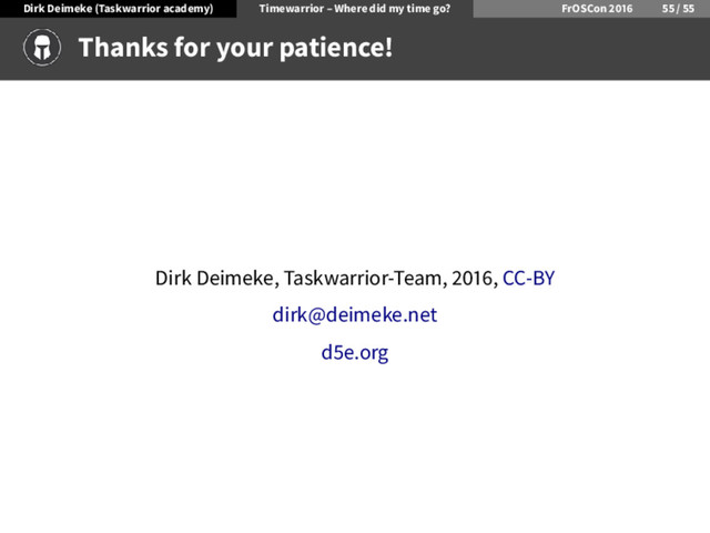 Dirk Deimeke (Taskwarrior academy) Timewarrior – Where did my time go? FrOSCon /
Thanks for your patience!
Dirk Deimeke, Taskwarrior-Team, , CC-BY
dirk@deimeke.net
d e.org

