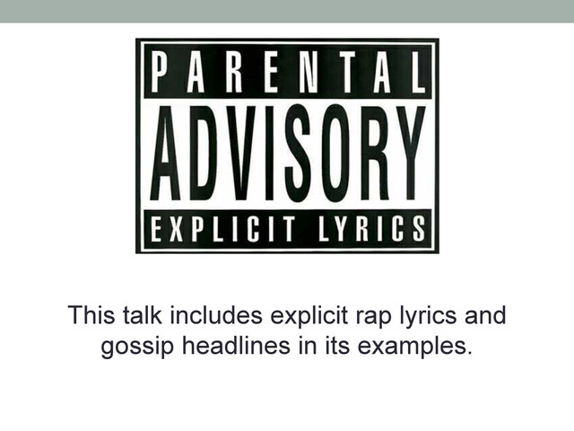 This talk includes explicit rap lyrics and
gossip headlines in its examples.
