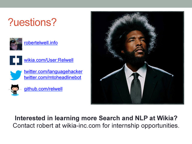 ?uestions?
robertelwell.info
wikia.com/User:Relwell
twitter.com/languagehacker
twitter.com/mtoheadlinebot
github.com/relwell
Interested in learning more Search and NLP at Wikia?
Contact robert at wikia-inc.com for internship opportunities.
