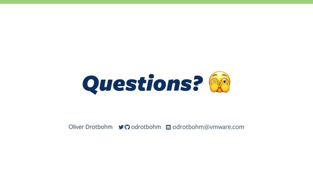 Questions? !
Oliver Drotbohm odrotbohm@vmware.com
/ odrotbohm
