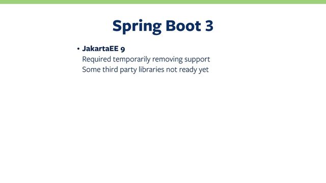 Spring Boot
• JakartaEE 9
Required temporarily removing support
Some third party libraries not ready yet
