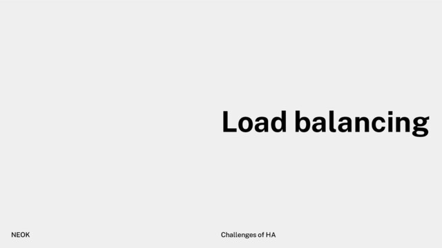 Load balancing
NEOK Challenges of HA
