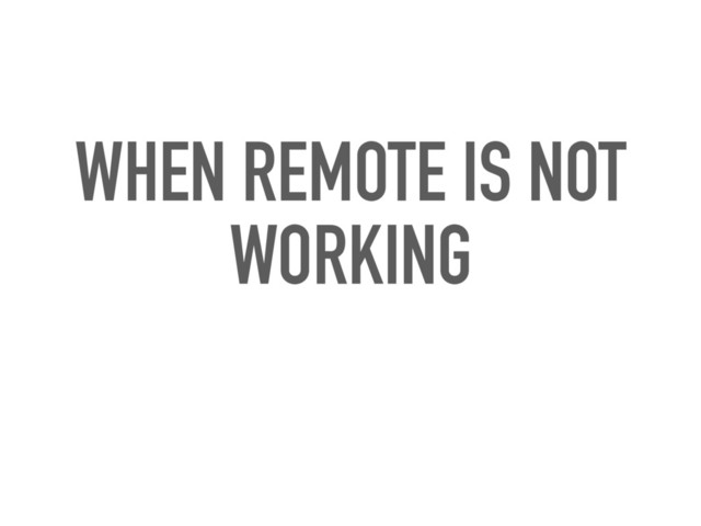 WHEN REMOTE IS NOT
WORKING
