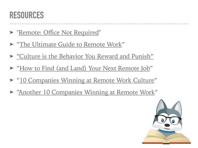 RESOURCES
➤ "Remote: Oﬃce Not Required"
➤ “The Ultimate Guide to Remote Work”
➤ “Culture is the Behavior You Reward and Punish”
➤ “How to Find (and Land) Your Next Remote Job”
➤ “10 Companies Winning at Remote Work Culture”
➤ “Another 10 Companies Winning at Remote Work”
