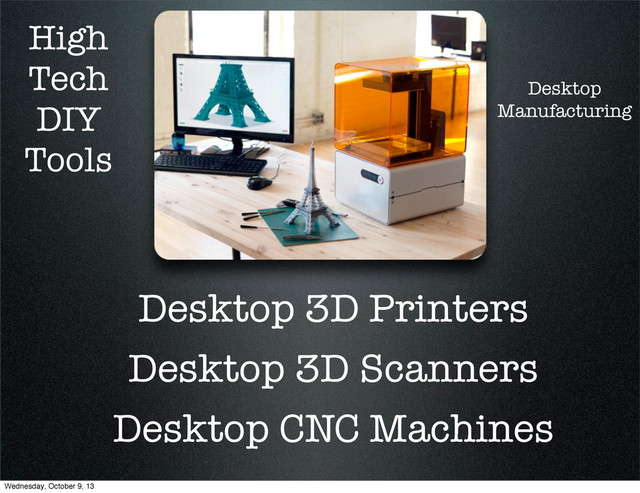 High
Tech
DIY
Tools
Desktop 3D Printers
Desktop 3D Scanners
Desktop CNC Machines
Desktop
Manufacturing
Wednesday, October 9, 13
