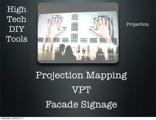 High
Tech
DIY
Tools
Projection Mapping
VPT
Facade Signage
Projection
Wednesday, October 9, 13
