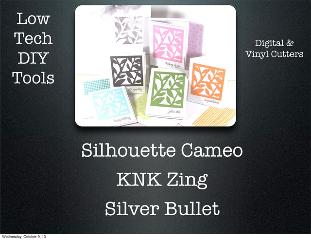 Low
Tech
DIY
Tools
Silhouette Cameo
KNK Zing
Silver Bullet
Digital &
Vinyl Cutters
Wednesday, October 9, 13
