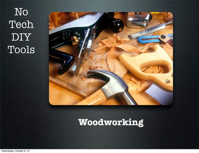 Woodworking
No
Tech
DIY
Tools
Wednesday, October 9, 13
