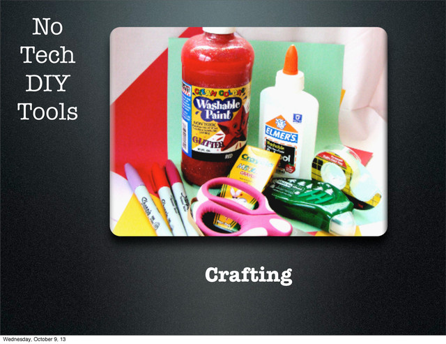 Crafting
No
Tech
DIY
Tools
Wednesday, October 9, 13
