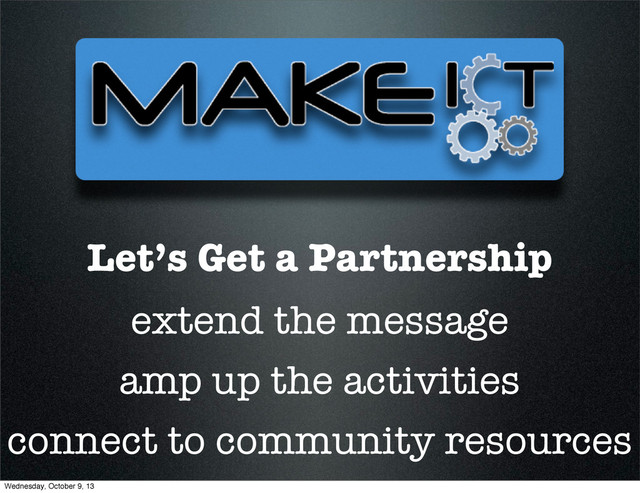 Let’s Get a Partnership
extend the message
amp up the activities
connect to community resources
Wednesday, October 9, 13
