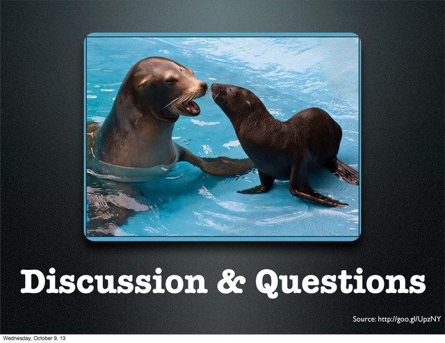 Discussion & Questions
Source: http://goo.gl/UpzNY
Wednesday, October 9, 13
