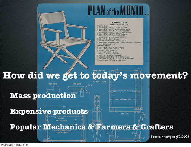 How did we get to today’s movement?
Mass production
Expensive products
Popular Mechanics & Farmers & Crafters
Source: http://goo.gl/2a06G1
Wednesday, October 9, 13
