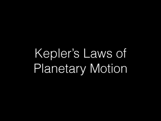 Kepler’s Laws of
Planetary Motion
