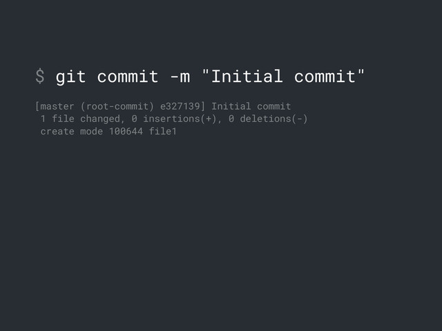 $ git commit -m "Initial commit"
[master (root-commit) e327139] Initial commit
1 file changed, 0 insertions(+), 0 deletions(-)
create mode 100644 file1
