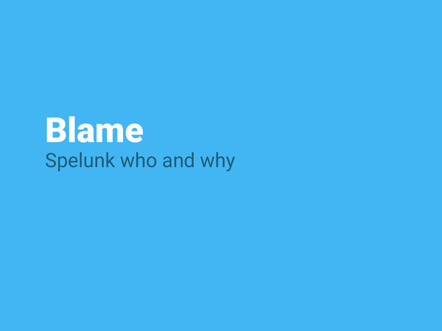 Blame
Spelunk who and why
