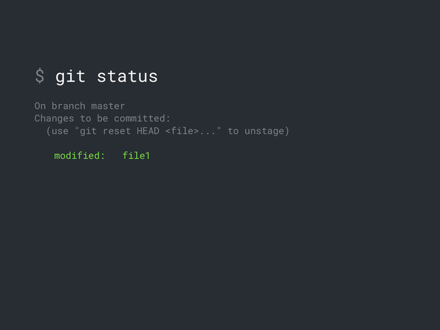 $ git status
On branch master
Changes to be committed:
(use "git reset HEAD ..." to unstage)
modified: file1
