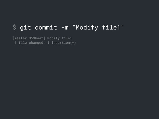$ git commit -m "Modify file1"
[master d59baaf] Modify file1
1 file changed, 1 insertion(+)
