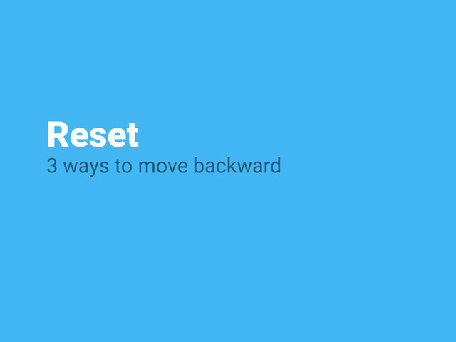 Reset
3 ways to move backward
