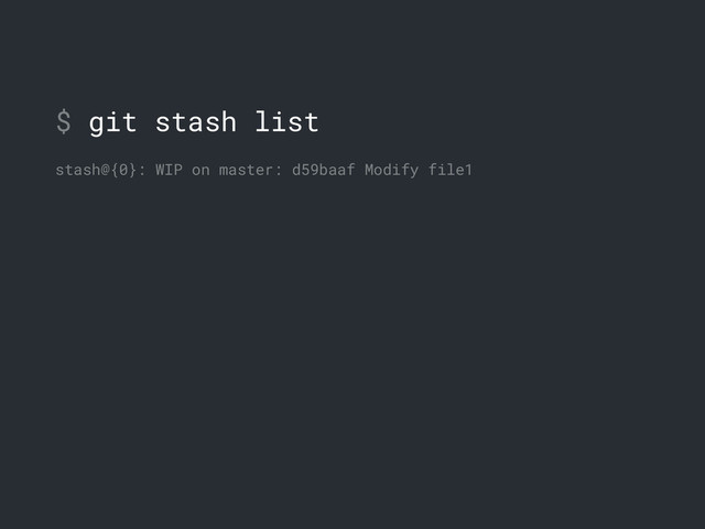 $ git stash list
stash@{0}: WIP on master: d59baaf Modify file1
