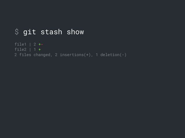 $ git stash show
file1 | 2 +-
file2 | 1 +
2 files changed, 2 insertions(+), 1 deletion(-)
