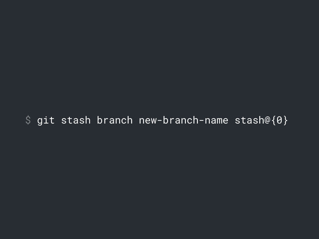 $ git stash branch new-branch-name stash@{0}
