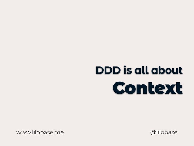 www.lilobase.me
DDD is all about
Context
@lilobase
