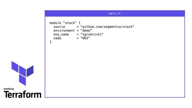 module "stack" { 
source = "github.com/segmentio/stack" 
environment = "demo" 
key_name = "sgrodzicki" 
name = "WDI" 
} 
main.tf
