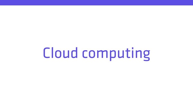 Cloud computing

